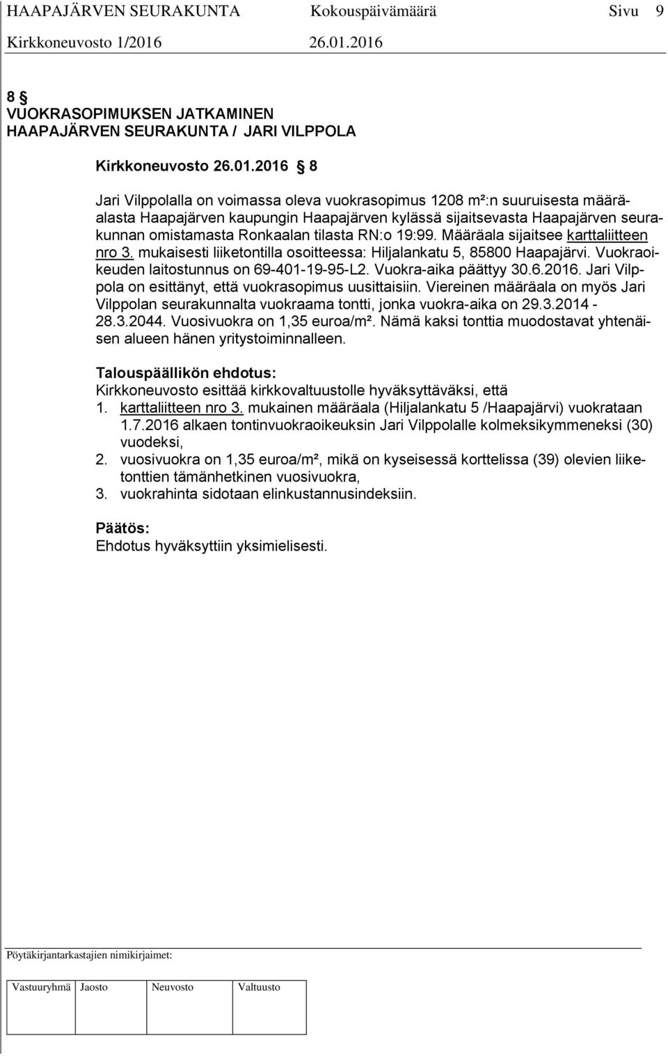 RN:o 19:99. Määräala sijaitsee karttaliitteen nro 3. mukaisesti liiketontilla osoitteessa: Hiljalankatu 5, 85800 Haapajärvi. Vuokraoikeuden laitostunnus on 69-401-19-95-L2. Vuokra-aika päättyy 30.6.2016.