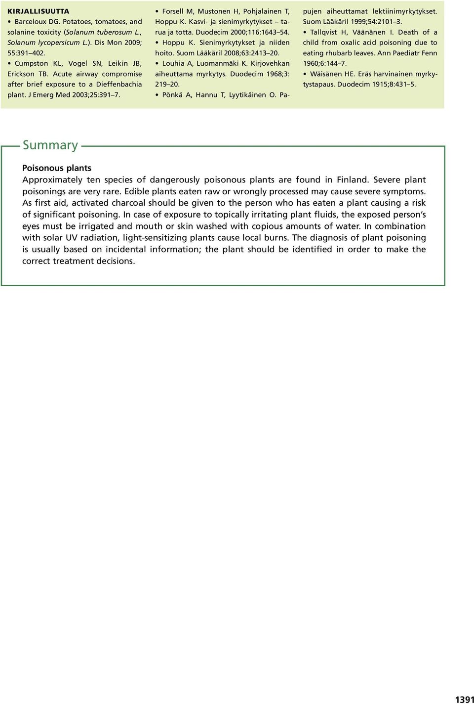 Duodecim 2000;116:1643 54. Hoppu K. Sienimyrkytykset ja niiden hoito. Suom Lääkäril 2008;63:2413 20. Louhia A, Luomanmäki K. Kirjovehkan aiheuttama myrkytys. Duodecim 1968;3: 219 20.
