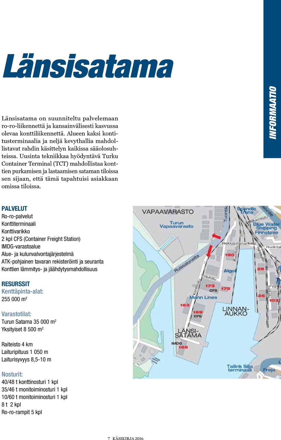 Uusinta tekniikkaa hyödyntävä Turku Container Terminal (TCT) mahdollistaa konttien purkamisen ja lastaamisen sataman tiloissa sen sijaan, että tämä tapahtuisi asiakkaan omissa tiloissa.