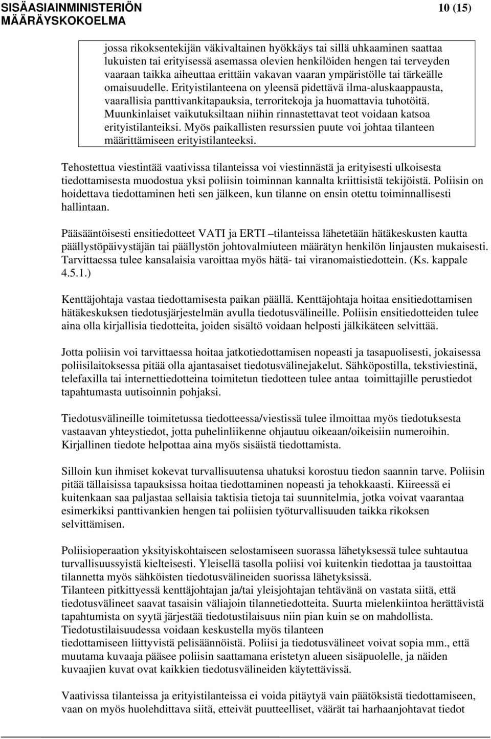 Erityistilanteena on yleensä pidettävä ilma-aluskaappausta, vaarallisia panttivankitapauksia, terroritekoja ja huomattavia tuhotöitä.