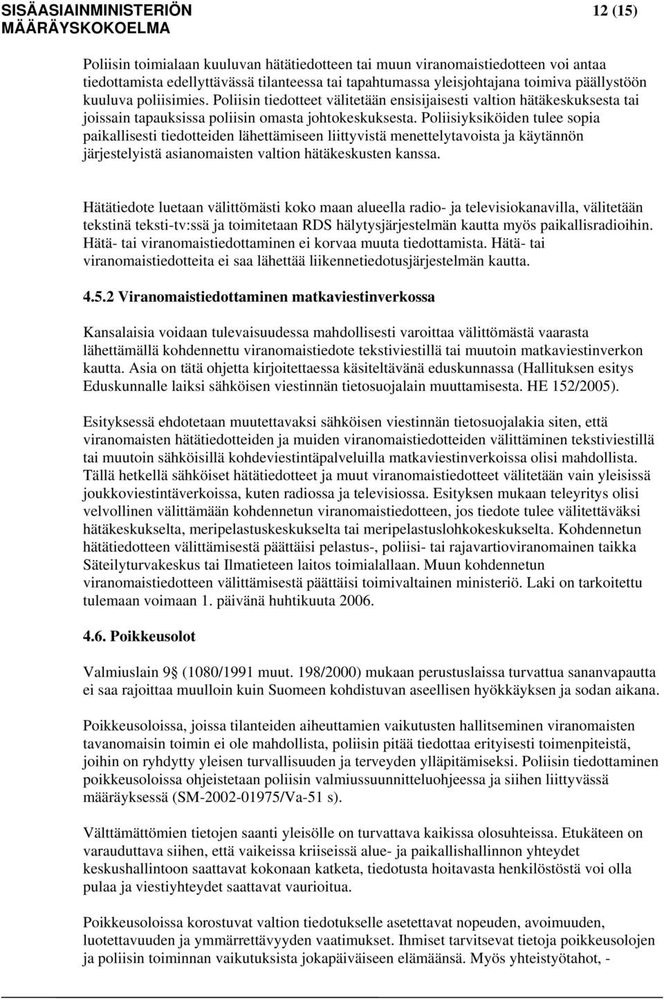 Poliisiyksiköiden tulee sopia paikallisesti tiedotteiden lähettämiseen liittyvistä menettelytavoista ja käytännön järjestelyistä asianomaisten valtion hätäkeskusten kanssa.