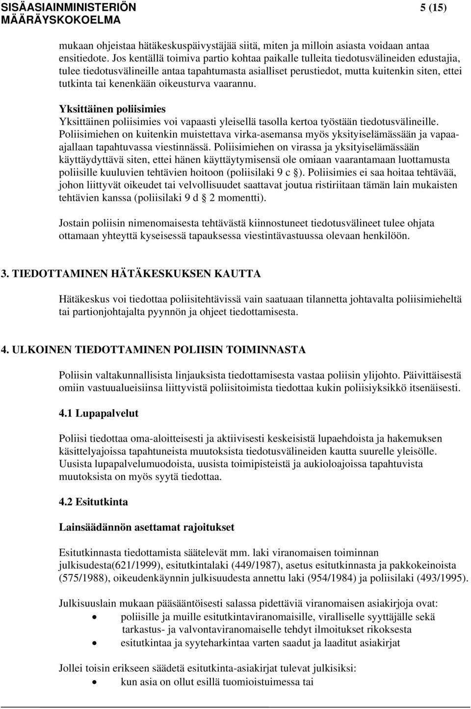 kenenkään oikeusturva vaarannu. Yksittäinen poliisimies Yksittäinen poliisimies voi vapaasti yleisellä tasolla kertoa työstään tiedotusvälineille.