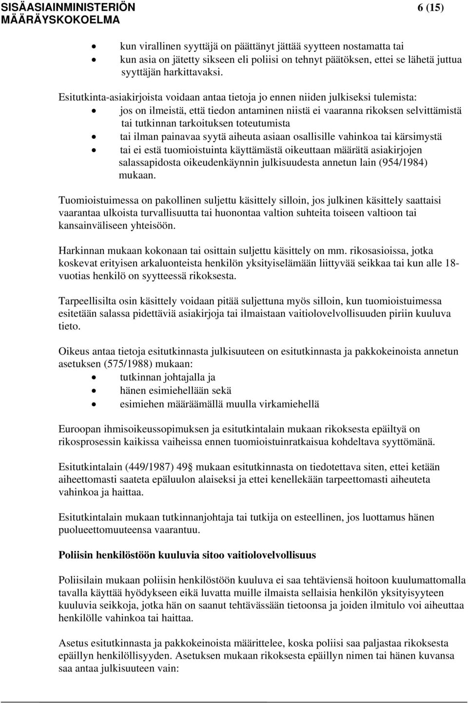 Esitutkinta-asiakirjoista voidaan antaa tietoja jo ennen niiden julkiseksi tulemista: jos on ilmeistä, että tiedon antaminen niistä ei vaaranna rikoksen selvittämistä tai tutkinnan tarkoituksen