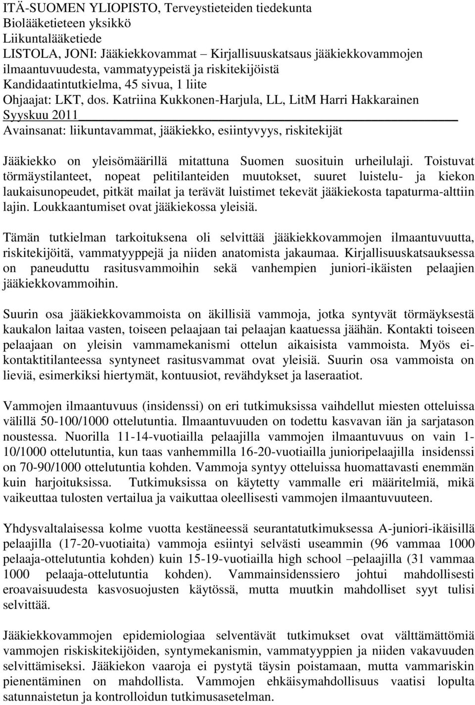 Katriina Kukkonen-Harjula, LL, LitM Harri Hakkarainen Syyskuu 2011 Avainsanat: liikuntavammat, jääkiekko, esiintyvyys, riskitekijät Jääkiekko on yleisömäärillä mitattuna Suomen suosituin urheilulaji.