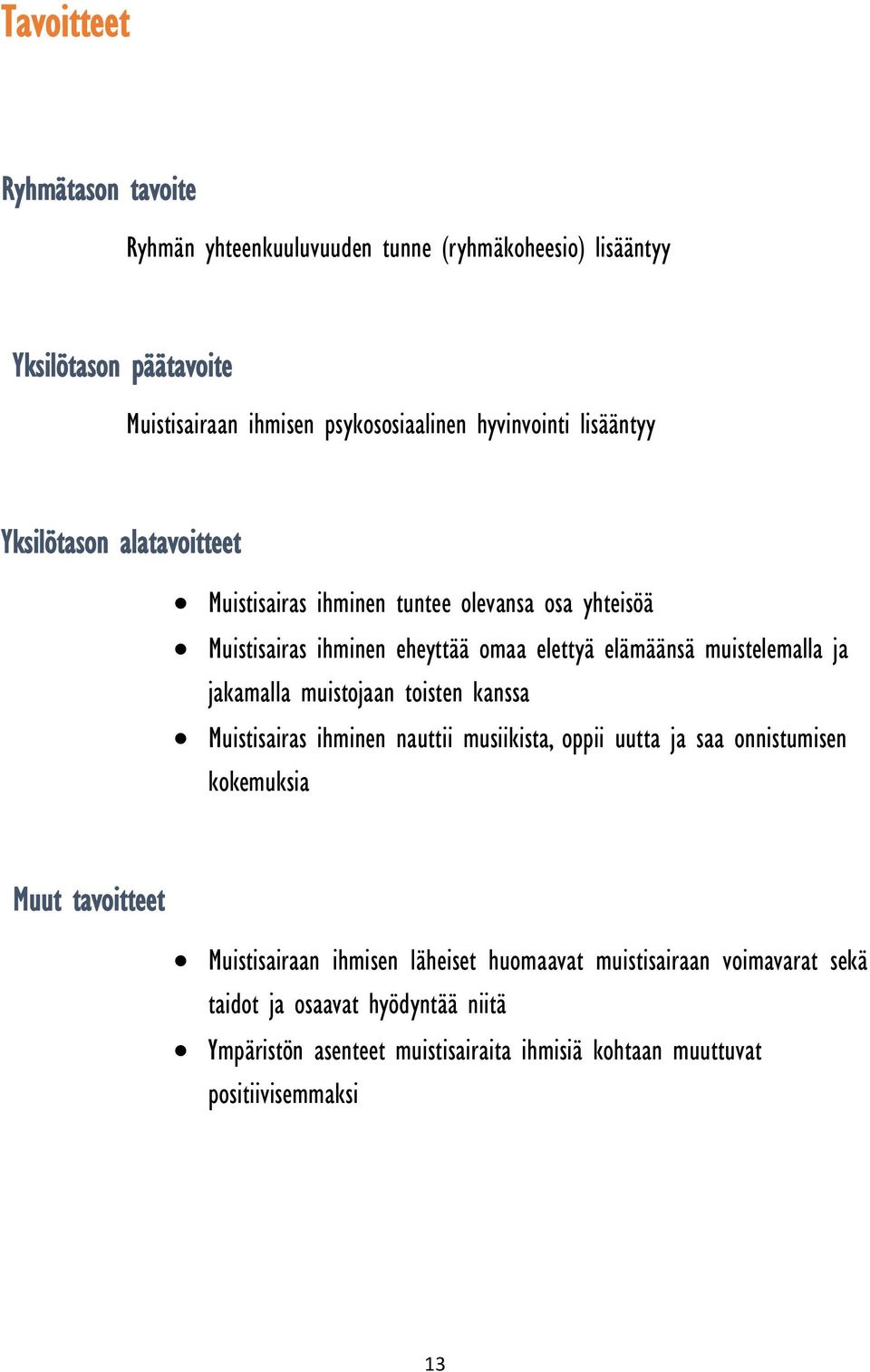 muistelemalla ja jakamalla muistojaan toisten kanssa Muistisairas ihminen nauttii musiikista, oppii uutta ja saa onnistumisen kokemuksia Muut tavoitteet