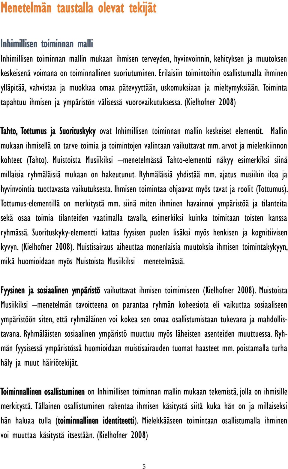 Toiminta tapahtuu ihmisen ja ympäristön välisessä vuorovaikutuksessa. (Kielhofner 2008) Tahto, Tottumus ja Suorituskyky ovat Inhimillisen toiminnan mallin keskeiset elementit.