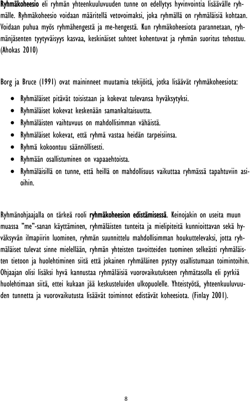 (Ahokas 2010) Borg ja Bruce (1991) ovat maininneet muutamia tekijöitä, jotka lisäävät ryhmäkoheesiota: Ryhmäläiset pitävät toisistaan ja kokevat tulevansa hyväksytyksi.