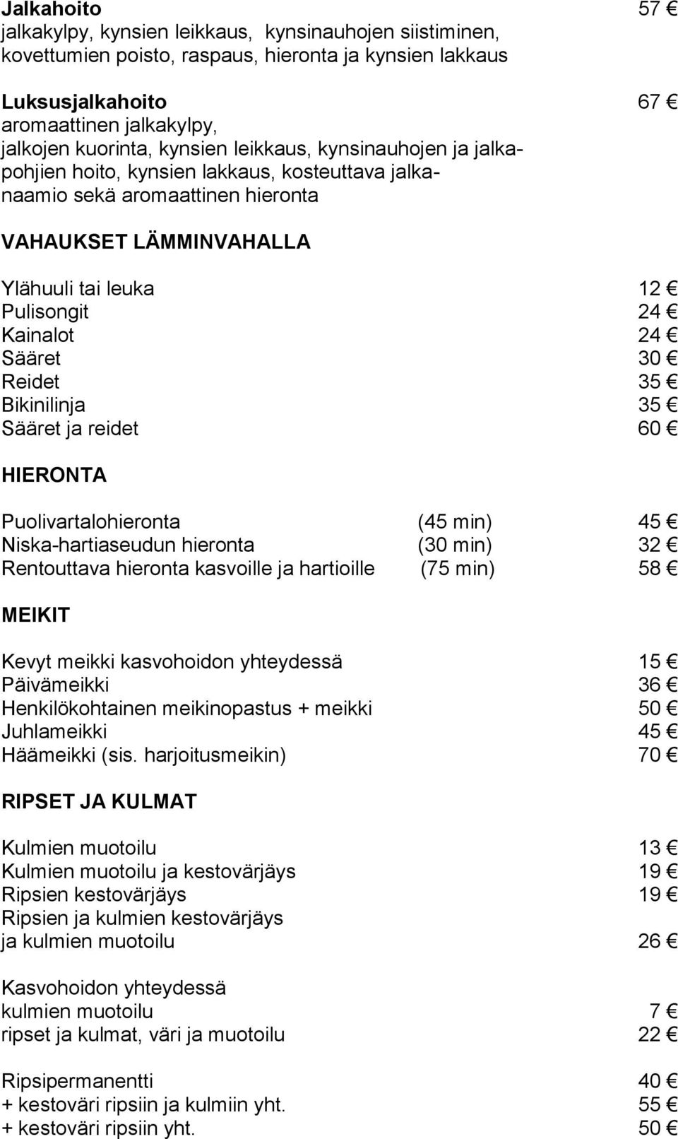 Reidet 35 Bikinilinja 35 Sääret ja reidet 60 HIERONTA Puolivartalohieronta (45 min) 45 Niska-hartiaseudun hieronta (30 min) 32 Rentouttava hieronta kasvoille ja hartioille (75 min) 58 MEIKIT Kevyt