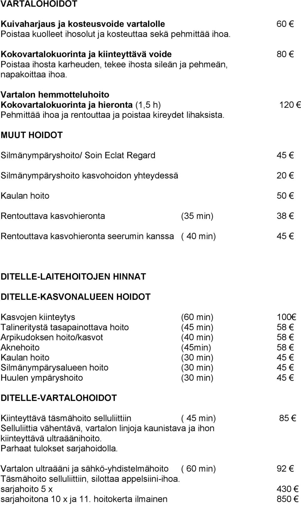Vartalon hemmotteluhoito Kokovartalokuorinta ja hieronta (1,5 h) 120 Pehmittää ihoa ja rentouttaa ja poistaa kireydet lihaksista.