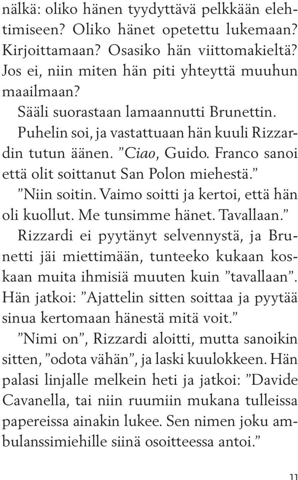 Vaimo soitti ja kertoi, että hän oli kuollut. Me tunsimme hänet. Tavallaan. Rizzardi ei pyytänyt selvennystä, ja Brunetti jäi miettimään, tunteeko kukaan koskaan muita ihmisiä muuten kuin tavallaan.