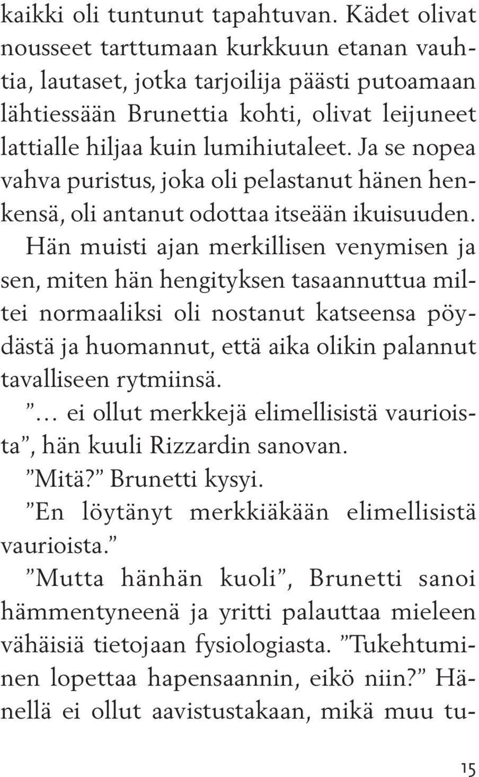 Ja se nopea vahva puristus, joka oli pelastanut hänen henkensä, oli antanut odottaa itseään ikuisuuden.