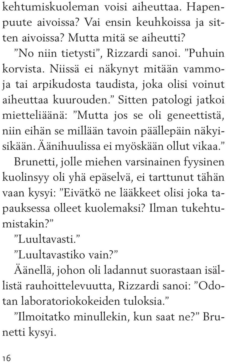 Sitten patologi jatkoi mietteliäänä: Mutta jos se oli geneettistä, niin eihän se millään tavoin päällepäin näkyisikään. Ääni huulissa ei myöskään ollut vikaa.