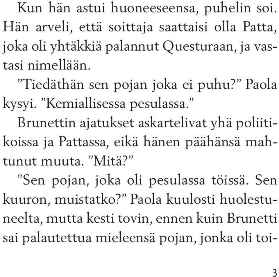 Tiedäthän sen pojan joka ei puhu? Paola kysyi. Kemiallisessa pesulassa.