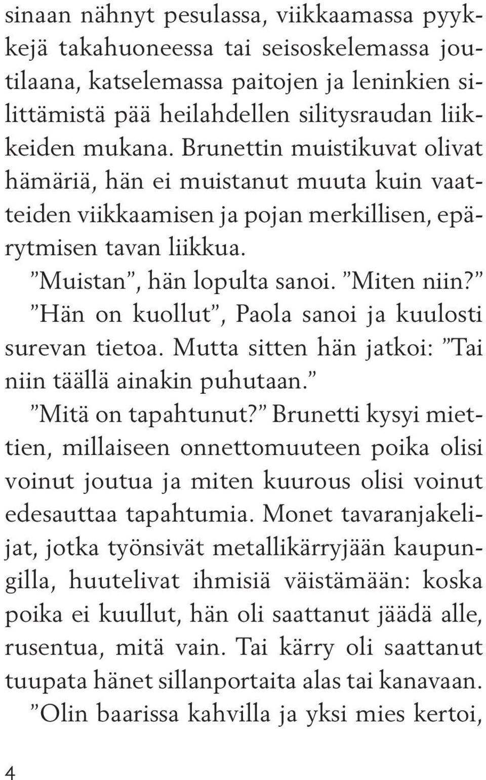 Hän on kuollut, Paola sanoi ja kuulosti surevan tietoa. Mutta sitten hän jatkoi: Tai niin täällä ainakin puhutaan. Mitä on tapahtunut?