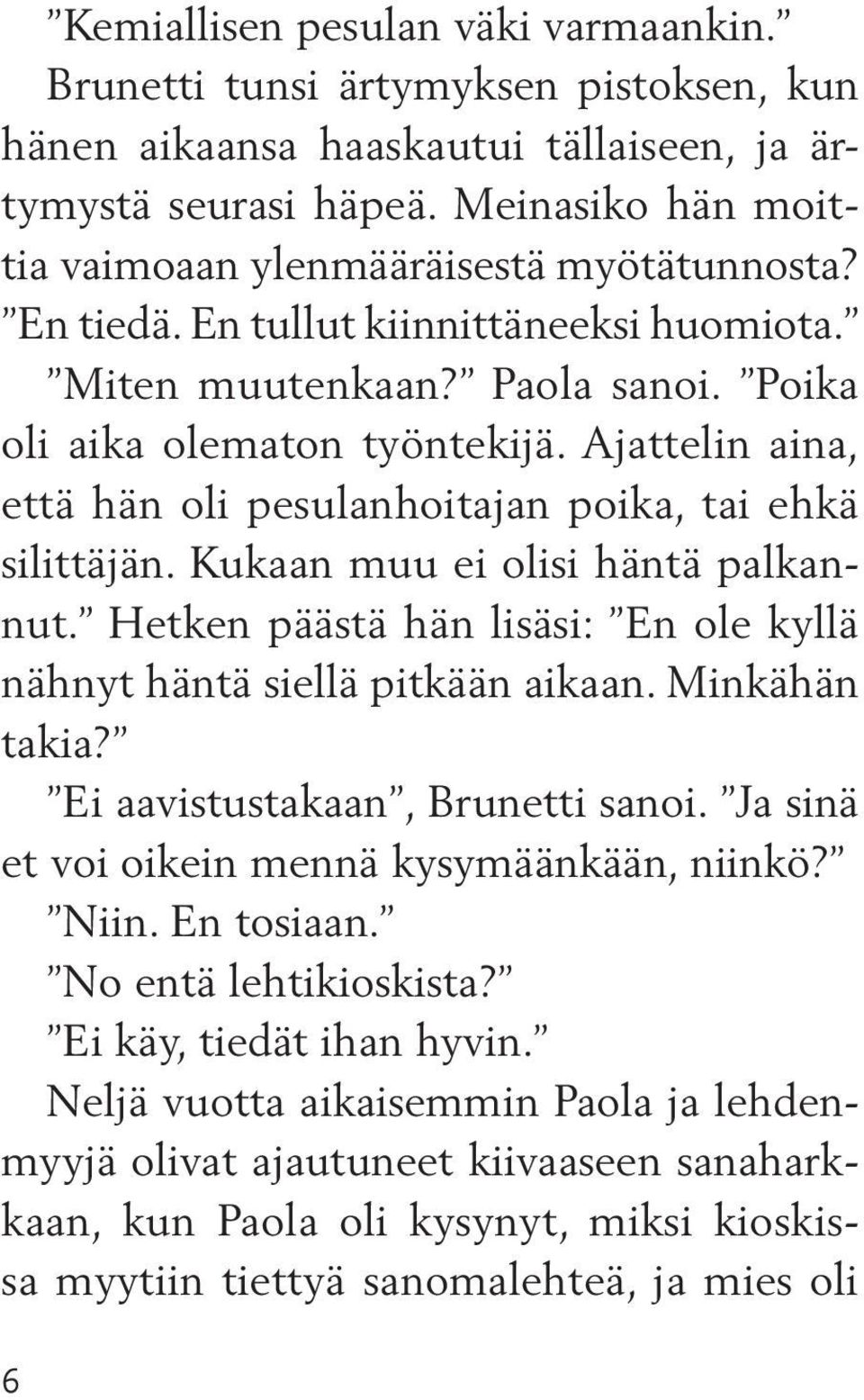 Ajattelin aina, että hän oli pesulan hoitajan poika, tai ehkä silittäjän. Kukaan muu ei olisi häntä palkannut. Hetken päästä hän lisäsi: En ole kyllä nähnyt häntä siellä pitkään aikaan.