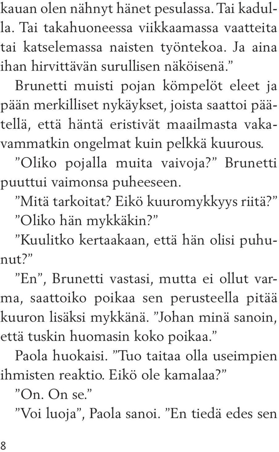 Brunetti puuttui vaimonsa puheeseen. Mitä tarkoitat? Eikö kuuromykkyys riitä? Oliko hän mykkäkin? Kuulitko kertaakaan, että hän olisi puhunut?