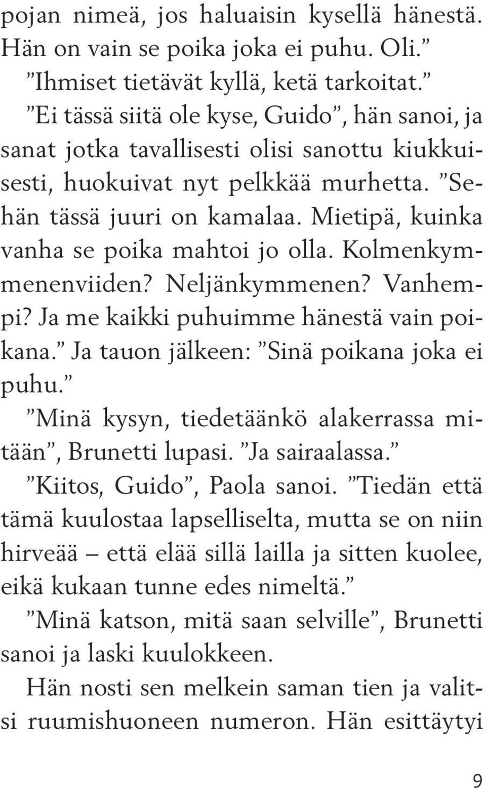 Mietipä, kuinka vanha se poika mahtoi jo olla. Kolmenkymmenenviiden? Neljänkymmenen? Vanhempi? Ja me kaikki puhuimme hänestä vain poikana. Ja tauon jälkeen: Sinä poikana joka ei puhu.