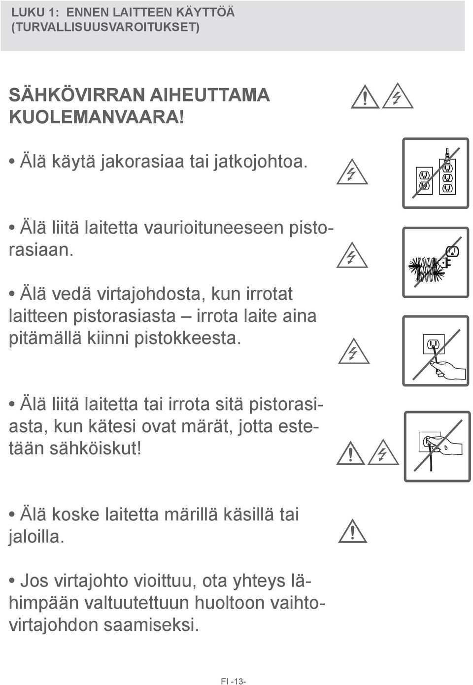 Älä vedä virtajohdosta, kun irrotat laitteen pistorasiasta irrota laite aina pitämällä kiinni pistokkeesta.