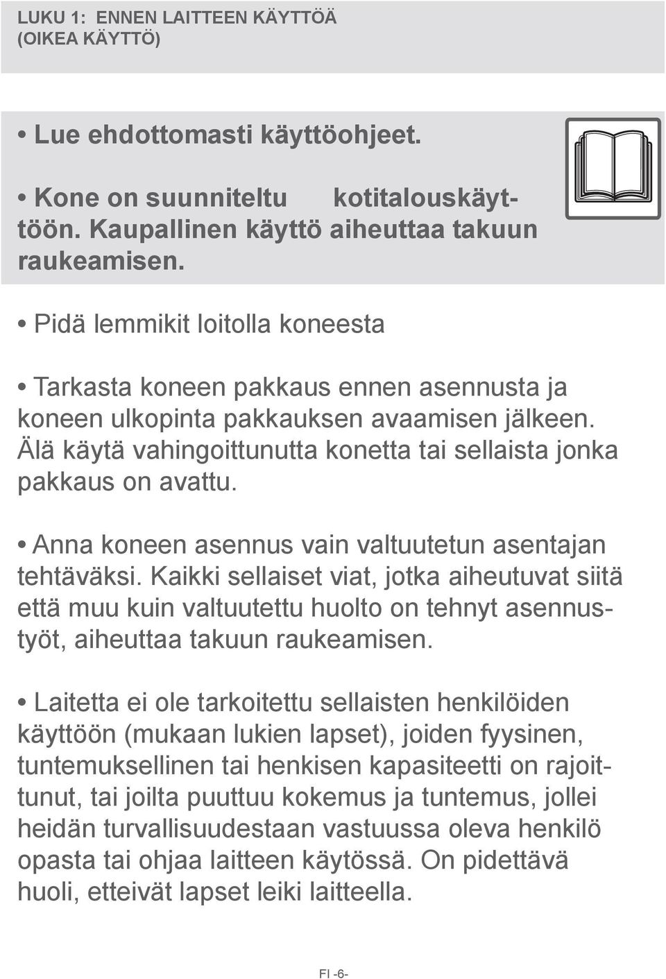 Anna koneen asennus vain valtuutetun asentajan tehtäväksi. Kaikki sellaiset viat, jotka aiheutuvat siitä että muu kuin valtuutettu huolto on tehnyt asennustyöt, aiheuttaa takuun raukeamisen.