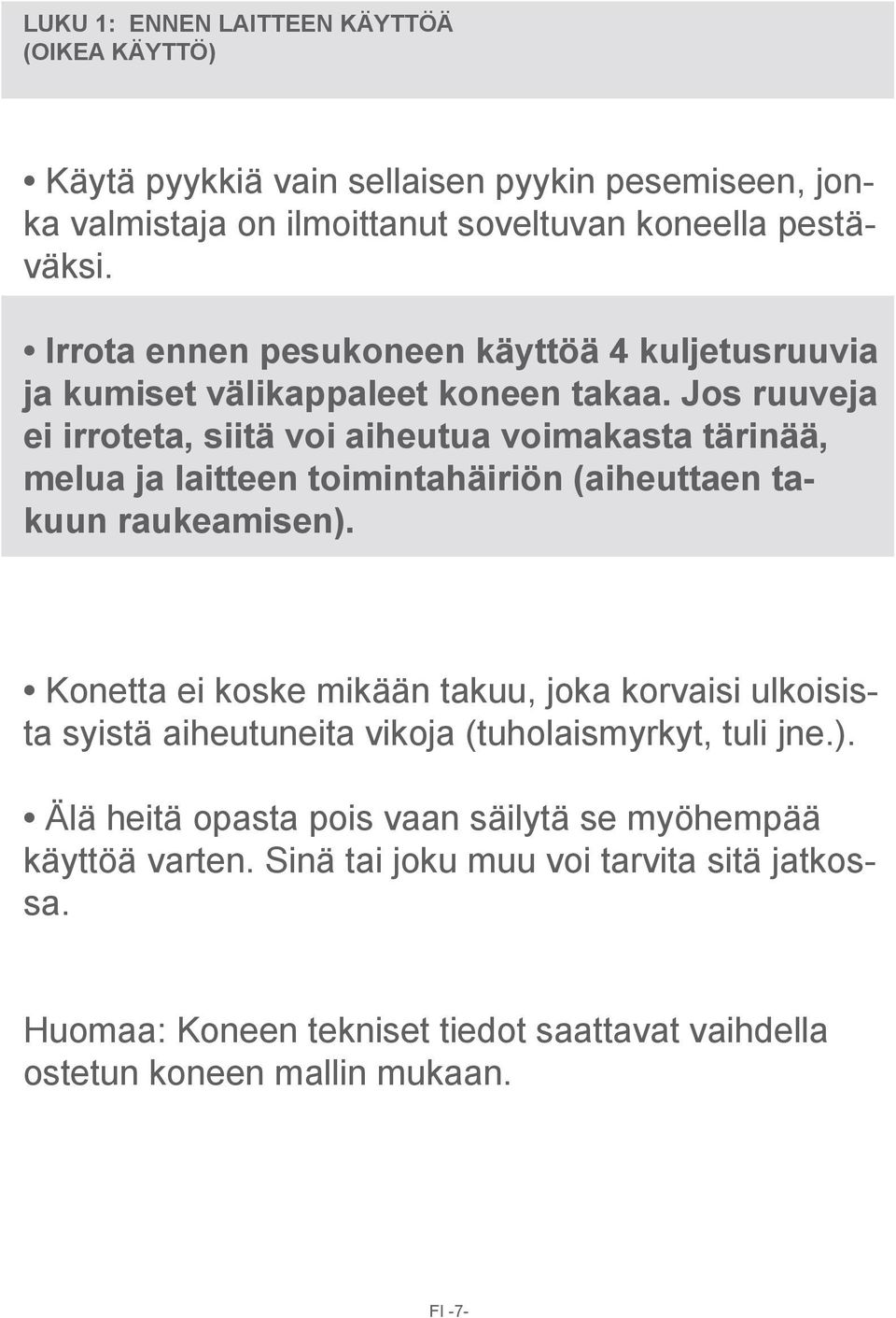 Jos ruuveja ei irroteta, siitä voi aiheutua voimakasta tärinää, melua ja laitteen toimintahäiriön (aiheuttaen takuun raukeamisen).