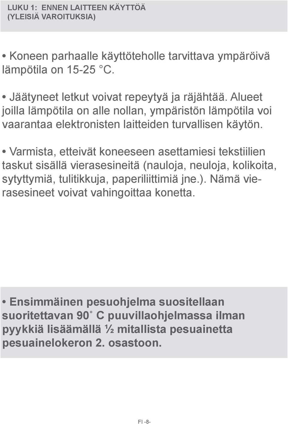 Varmista, etteivät koneeseen asettamiesi tekstiilien taskut sisällä vierasesineitä (nauloja, neuloja, kolikoita, sytyttymiä, tulitikkuja, paperiliittimiä jne.).