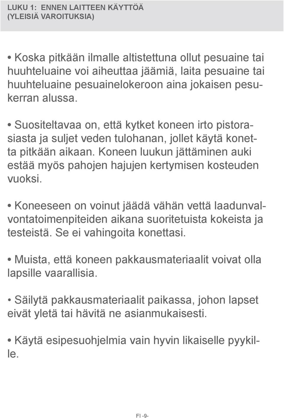 Koneen luukun jättäminen auki estää myös pahojen hajujen kertymisen kosteuden vuoksi. Koneeseen on voinut jäädä vähän vettä laadunvalvontatoimenpiteiden aikana suoritetuista kokeista ja testeistä.