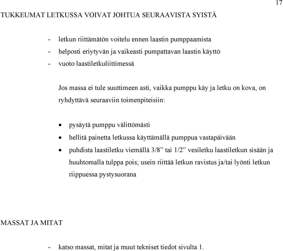 pysäytä pumppu välittömästi hellitä painetta letkussa käyttämällä pumppua vastapäivään puhdista laastiletku viemällä 3/8 tai 1/2 vesiletku laastiletkun sisään ja