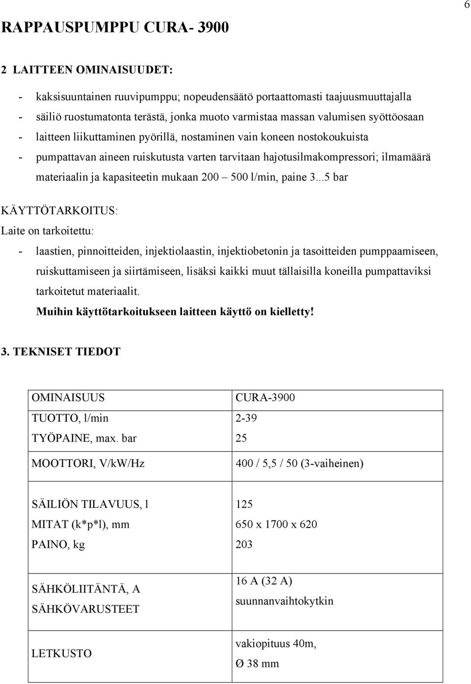 kapasiteetin mukaan 200 500 l/min, paine 3.