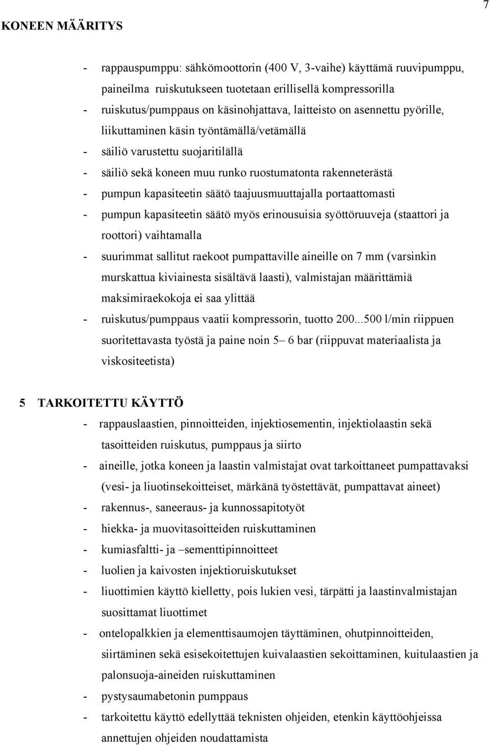 taajuusmuuttajalla portaattomasti - pumpun kapasiteetin säätö myös erinousuisia syöttöruuveja (staattori ja roottori) vaihtamalla - suurimmat sallitut raekoot pumpattaville aineille on 7 mm