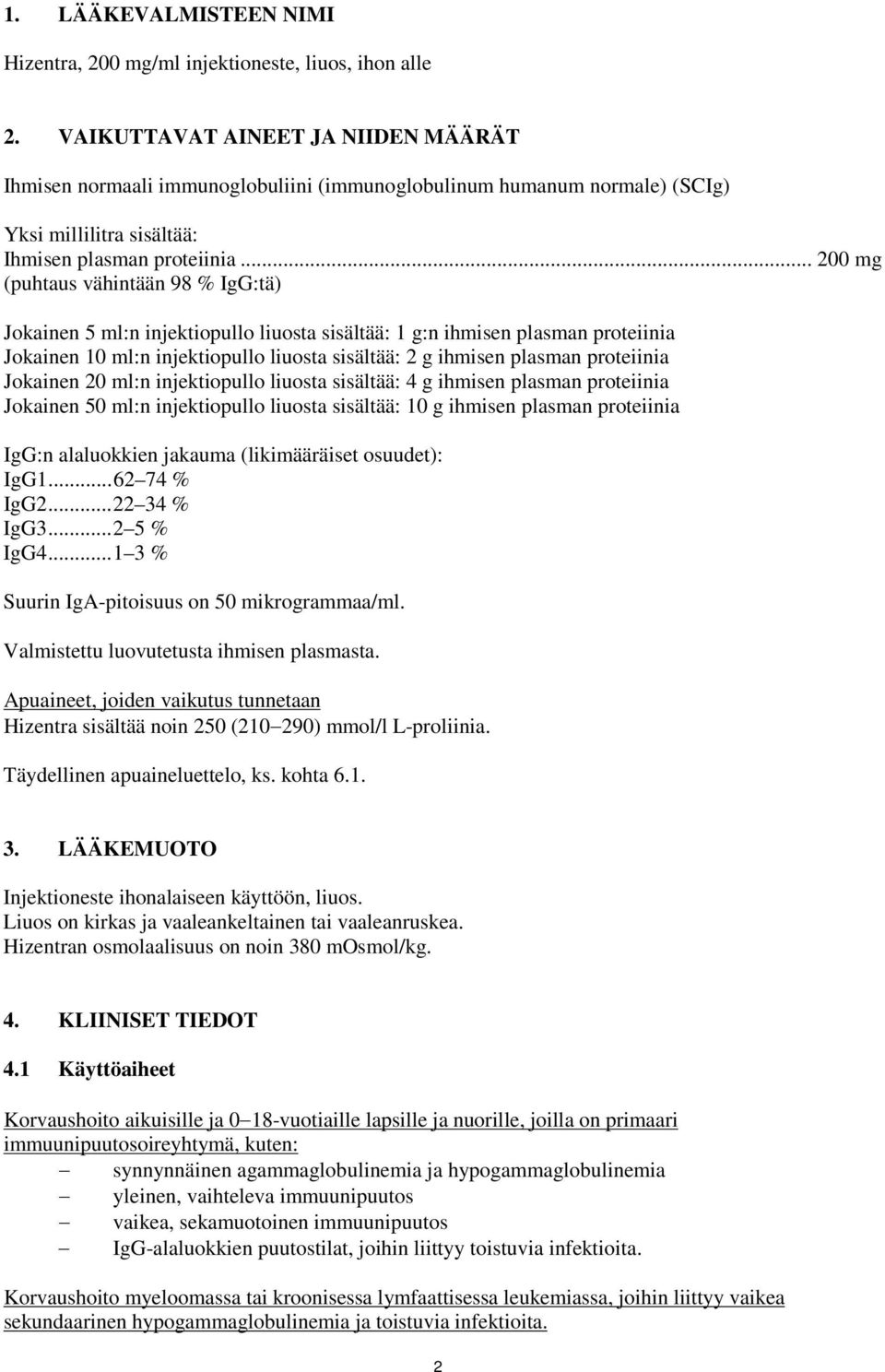 .. 200 mg (puhtaus vähintään 98 % IgG:tä) Jokainen 5 ml:n injektiopullo liuosta sisältää: 1 g:n ihmisen plasman proteiinia Jokainen 10 ml:n injektiopullo liuosta sisältää: 2 g ihmisen plasman