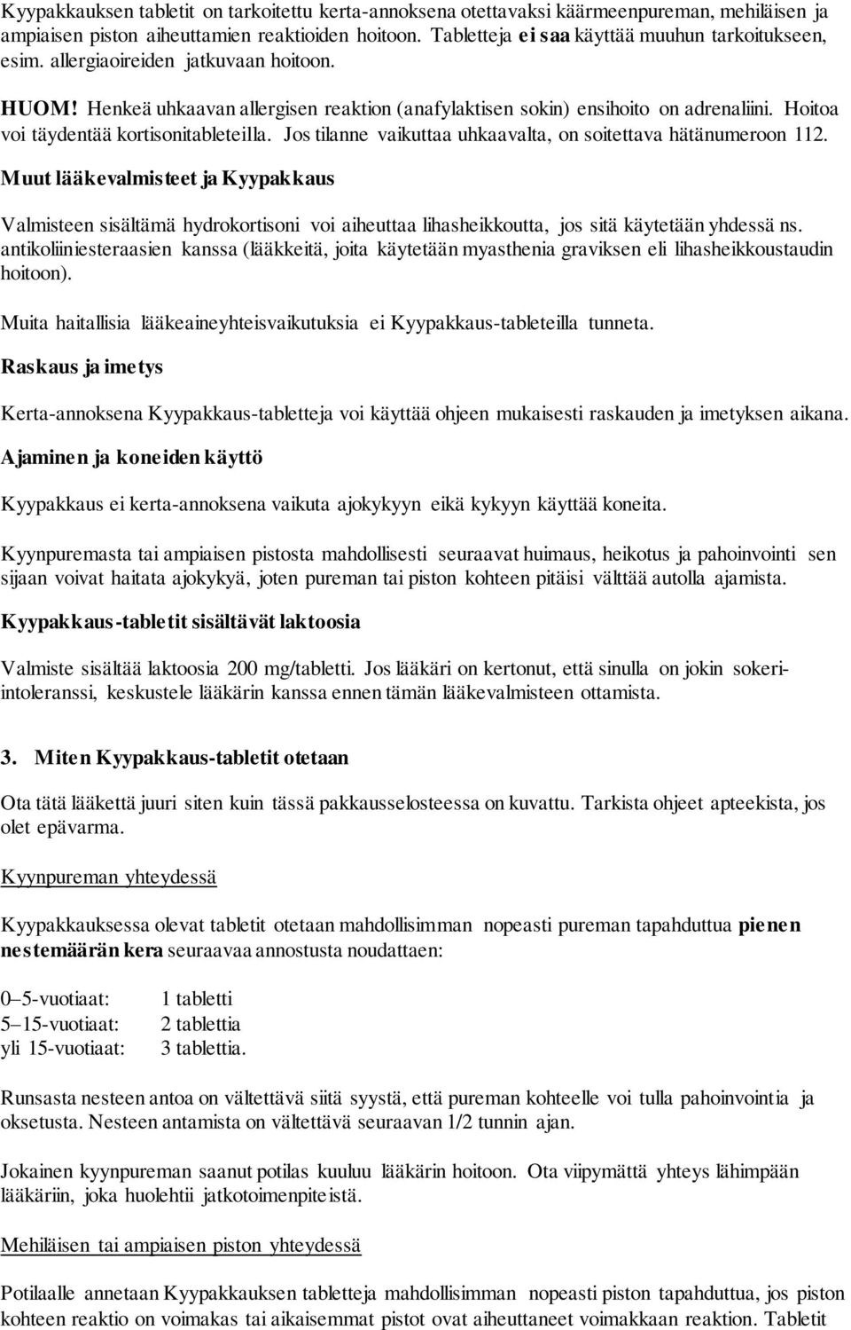 Hoitoa voi täydentää kortisonitableteilla. Jos tilanne vaikuttaa uhkaavalta, on soitettava hätänumeroon 112.