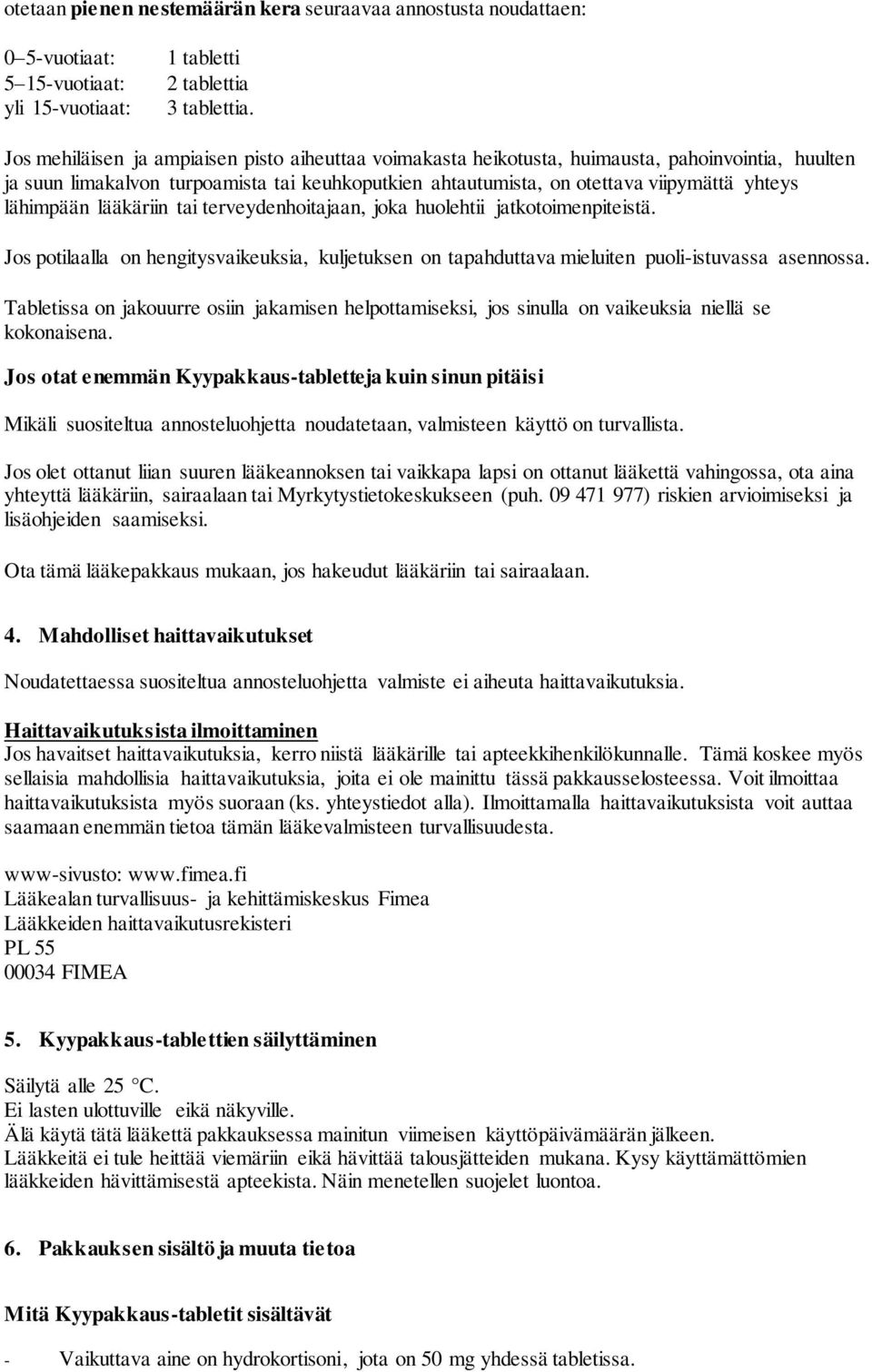 lähimpään lääkäriin tai terveydenhoitajaan, joka huolehtii jatkotoimenpiteistä. Jos potilaalla on hengitysvaikeuksia, kuljetuksen on tapahduttava mieluiten puoli-istuvassa asennossa.