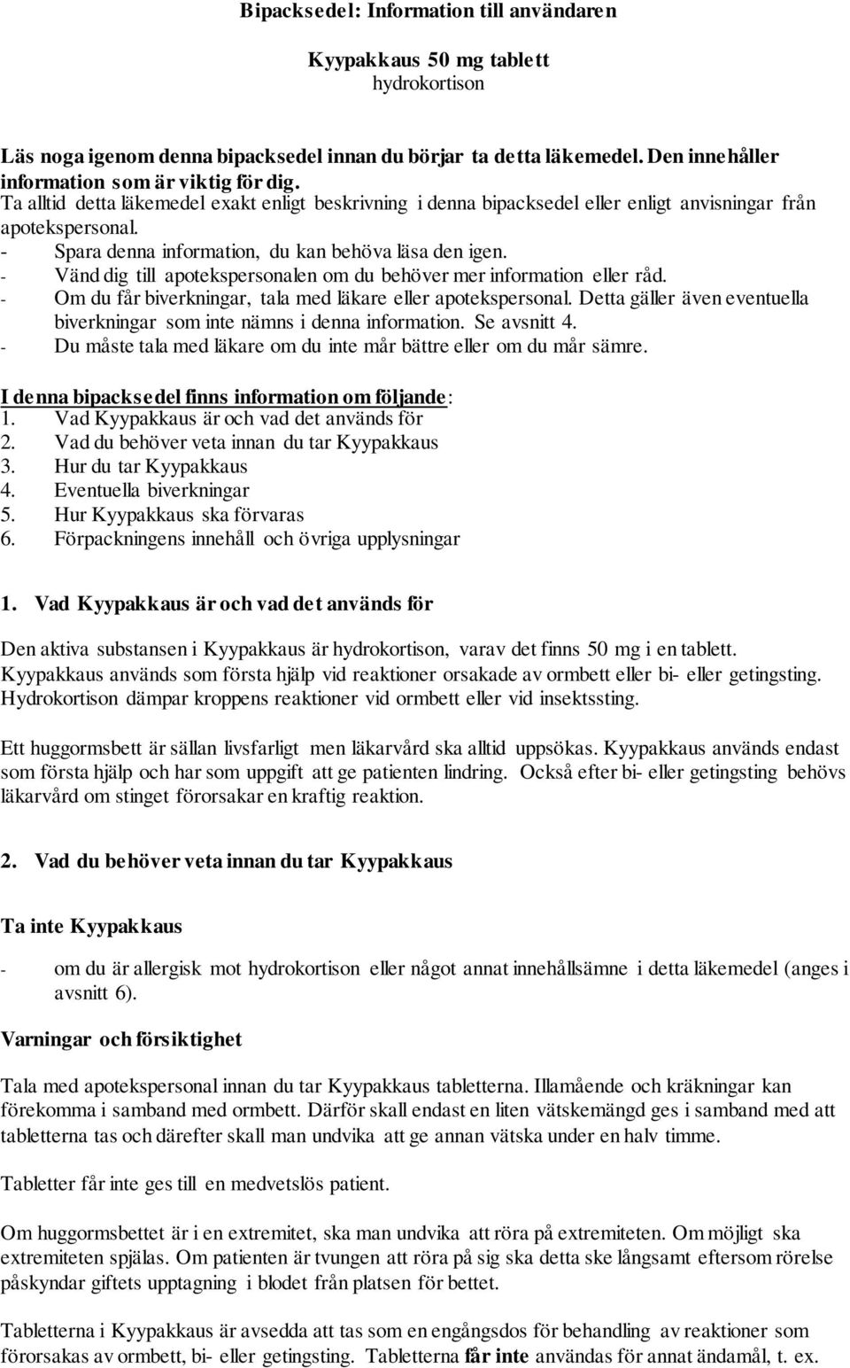 Vänd dig till apotekspersonalen om du behöver mer information eller råd. Om du får biverkningar, tala med läkare eller apotekspersonal.