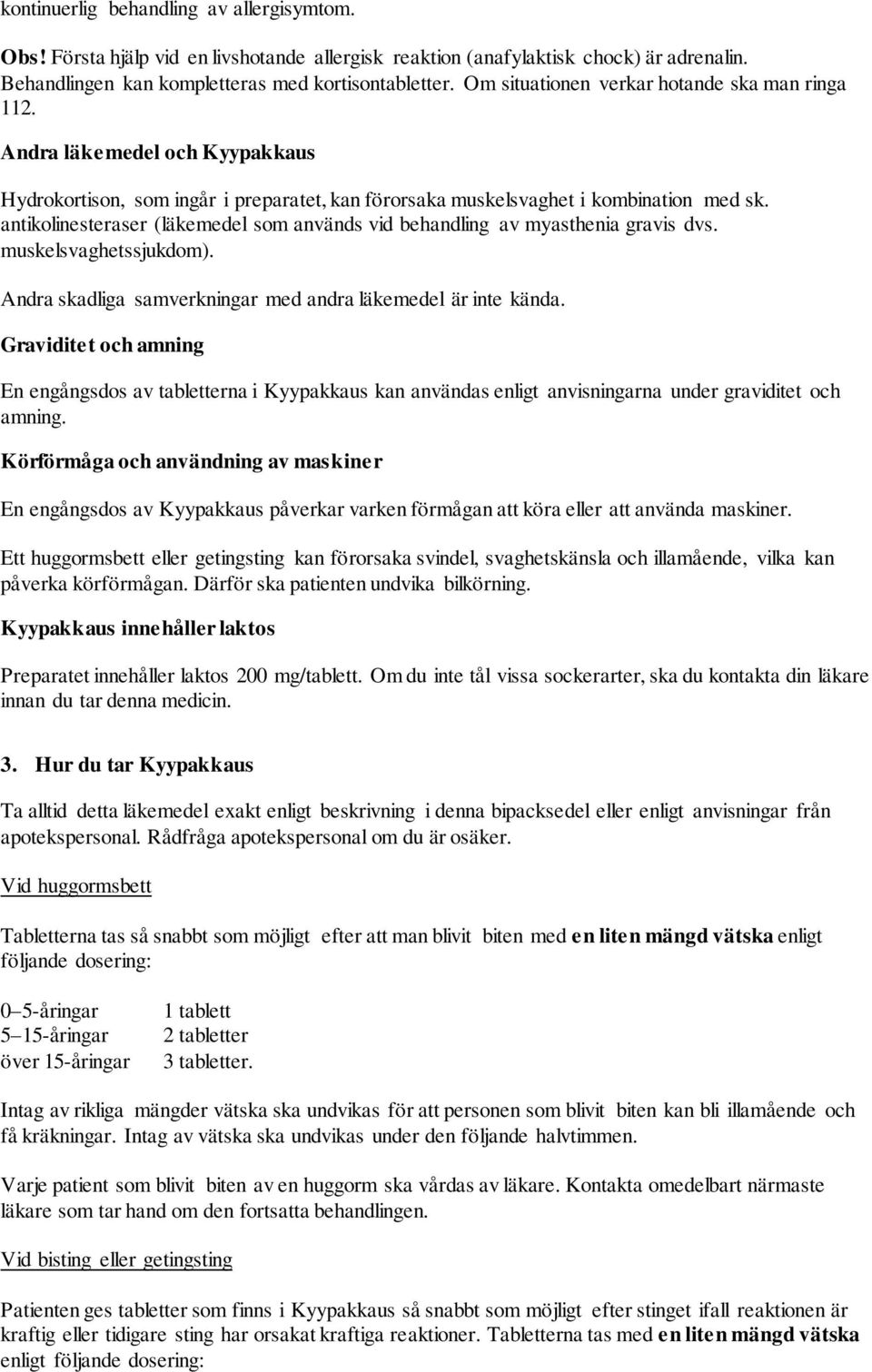 antikolinesteraser (läkemedel som används vid behandling av myasthenia gravis dvs. muskelsvaghetssjukdom). Andra skadliga samverkningar med andra läkemedel är inte kända.