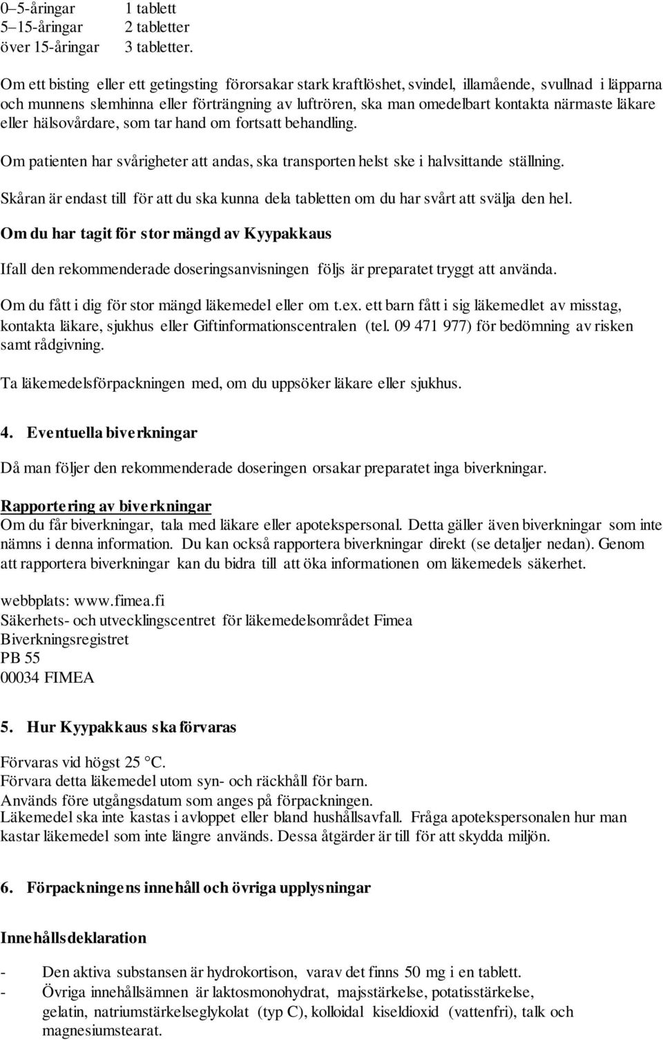 läkare eller hälsovårdare, som tar hand om fortsatt behandling. Om patienten har svårigheter att andas, ska transporten helst ske i halvsittande ställning.