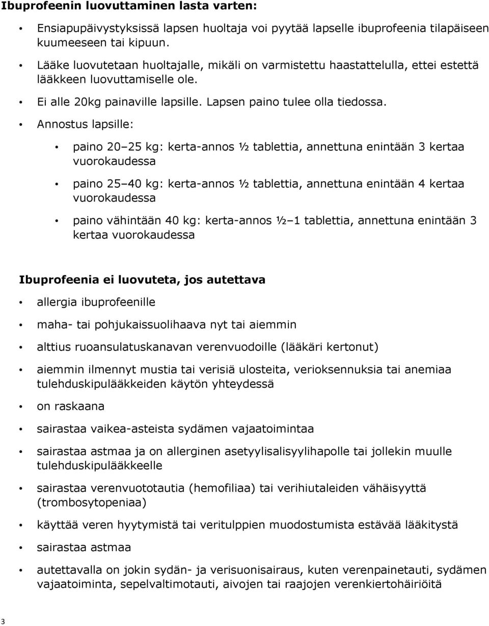 Annostus lapsille: paino 20 25 kg: kerta-annos ½ tablettia, annettuna enintään 3 kertaa vuorokaudessa paino 25 40 kg: kerta-annos ½ tablettia, annettuna enintään 4 kertaa vuorokaudessa paino