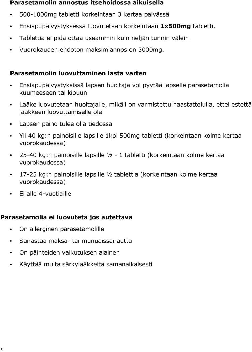 Parasetamolin luovuttaminen lasta varten Ensiapupäivystyksissä lapsen huoltaja voi pyytää lapselle parasetamolia kuumeeseen tai kipuun Lääke luovutetaan huoltajalle, mikäli on varmistettu