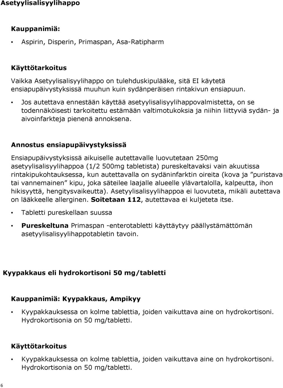 Jos autettava ennestään käyttää asetyylisalisyylihappovalmistetta, on se todennäköisesti tarkoitettu estämään valtimotukoksia ja niihin liittyviä sydän- ja aivoinfarkteja pienenä annoksena.