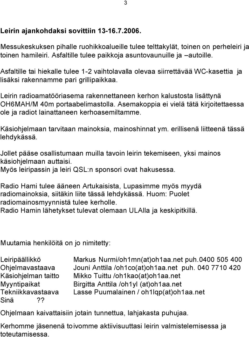 Leirin radioamatööriasema rakennettaneen kerhon kalustosta lisättynä OH6MAH/M 40m portaabelimastolla. Asemakoppia ei vielä tätä kirjoitettaessa ole ja radiot lainattaneen kerhoasemiltamme.