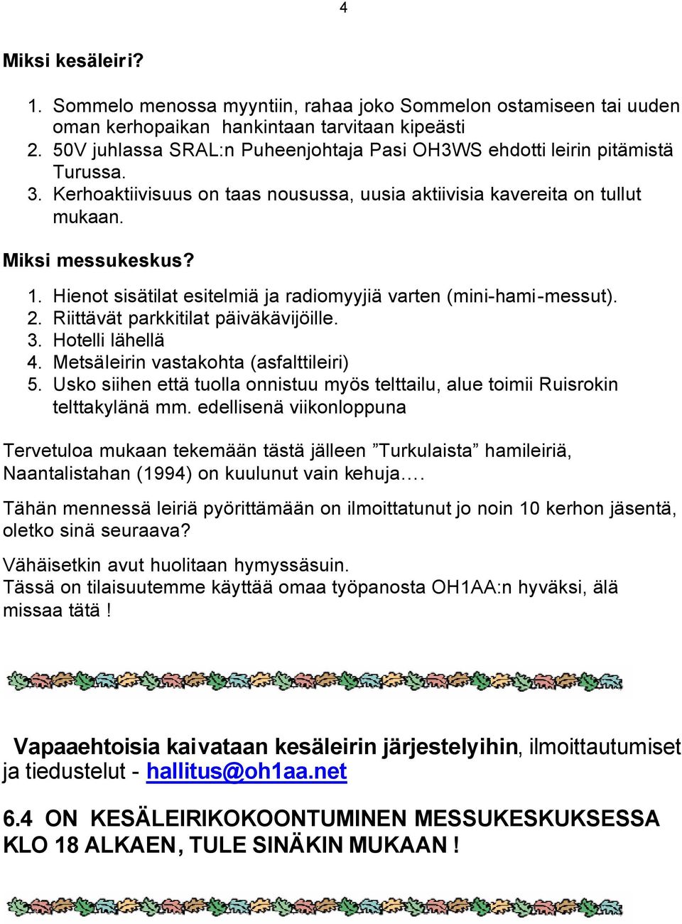 Hienot sisätilat esitelmiä ja radiomyyjiä varten (mini-hami-messut). 2. Riittävät parkkitilat päiväkävijöille. 3. Hotelli lähellä 4. Metsäleirin vastakohta (asfalttileiri) 5.