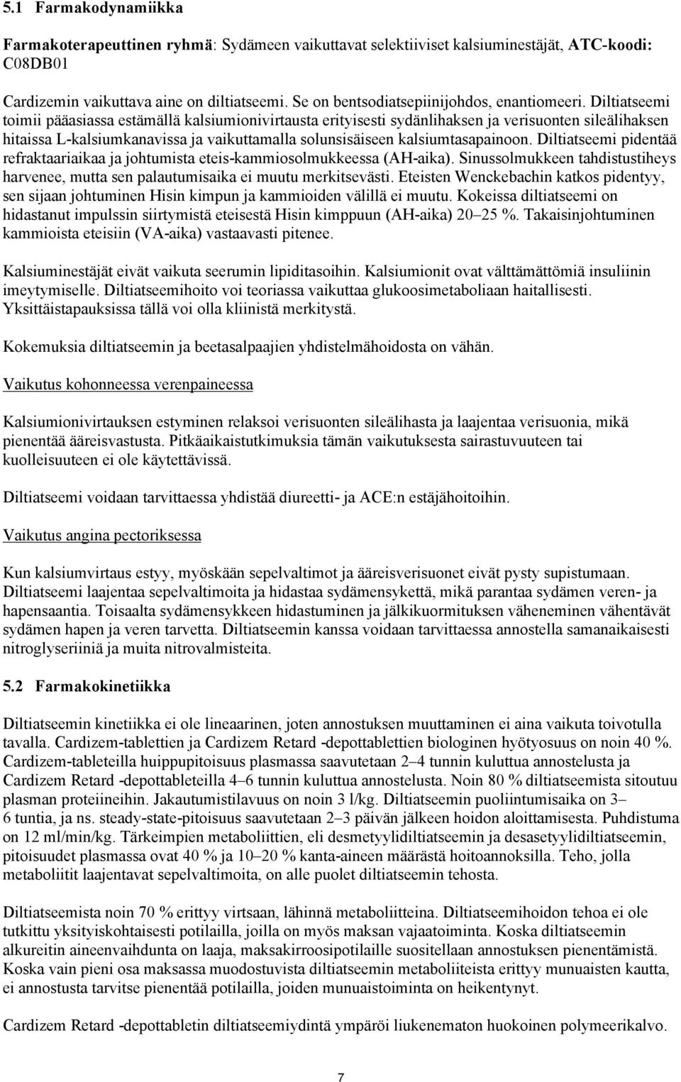 Diltiatseemi toimii pääasiassa estämällä kalsiumionivirtausta erityisesti sydänlihaksen ja verisuonten sileälihaksen hitaissa L-kalsiumkanavissa ja vaikuttamalla solunsisäiseen kalsiumtasapainoon.