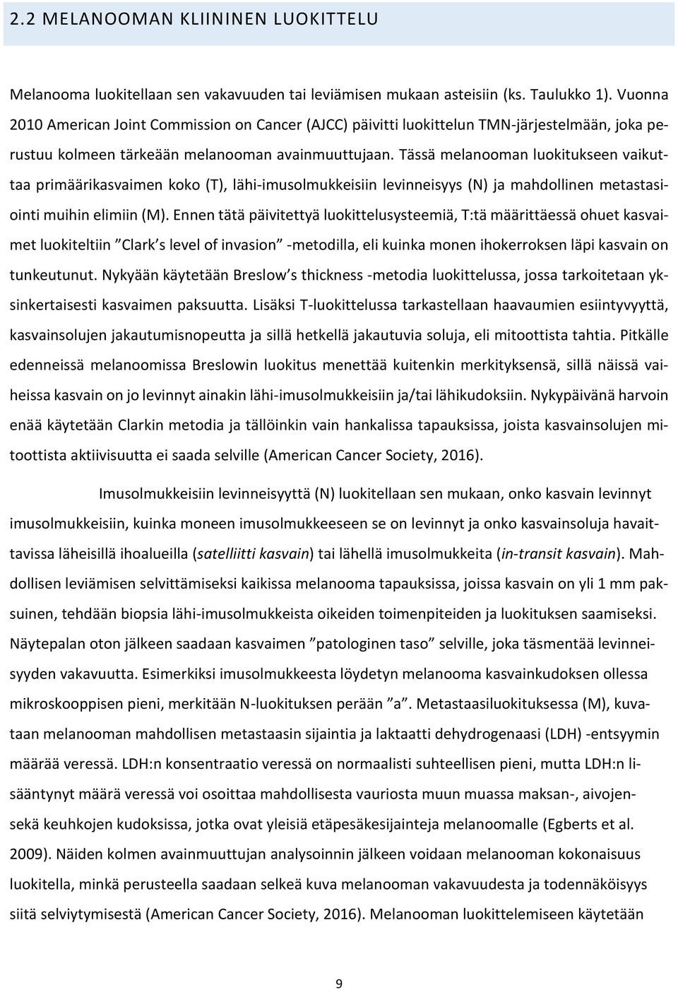 Tässä melanooman luokitukseen vaikuttaa primäärikasvaimen koko (T), lähi-imusolmukkeisiin levinneisyys (N) ja mahdollinen metastasiointi muihin elimiin (M).