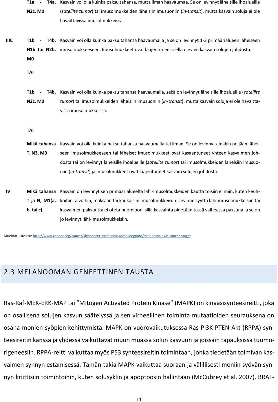 IIIC T1b - T4b, N1b tai N2b, M0 Kasvain voi olla kuinka paksu tahansa haavaumalla ja se on levinnyt 1-3 primäärialueen läheiseen imusolmukkeeseen.