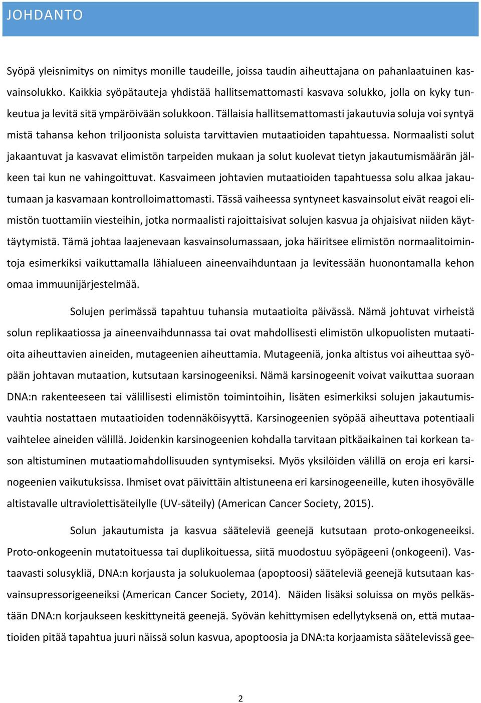 Tällaisia hallitsemattomasti jakautuvia soluja voi syntyä mistä tahansa kehon triljoonista soluista tarvittavien mutaatioiden tapahtuessa.