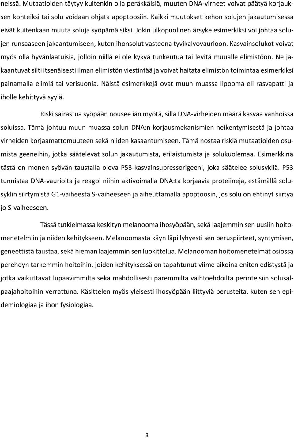 Jokin ulkopuolinen ärsyke esimerkiksi voi johtaa solujen runsaaseen jakaantumiseen, kuten ihonsolut vasteena tyvikalvovaurioon.