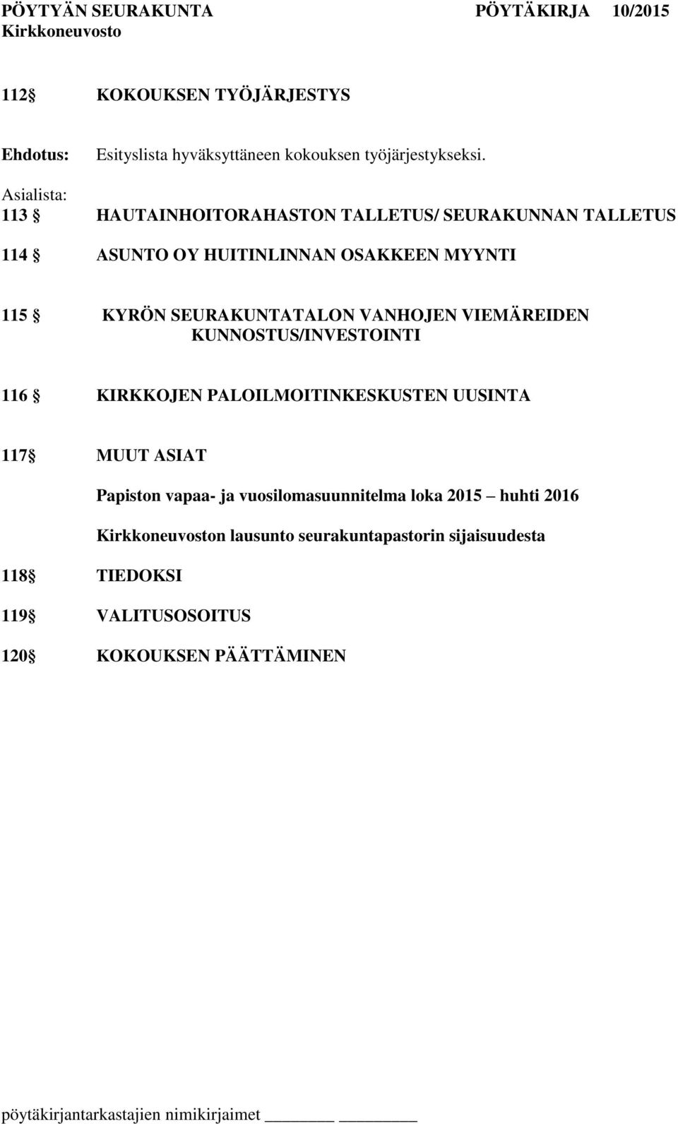 SEURAKUNTATALON VANHOJEN VIEMÄREIDEN KUNNOSTUS/INVESTOINTI 116 KIRKKOJEN PALOILMOITINKESKUSTEN UUSINTA 117 MUUT ASIAT