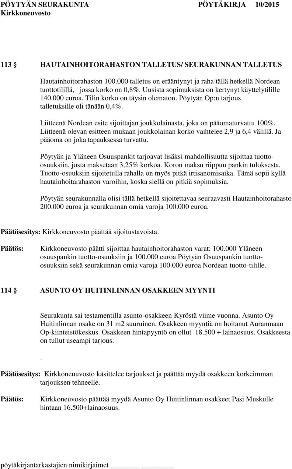 Liitteenä Nordean esite sijoittajan joukkolainasta, joka on pääomaturvattu 100%. Liitteenä olevan esitteen mukaan joukkolainan korko vaihtelee 2,9 ja 6,4 välillä.