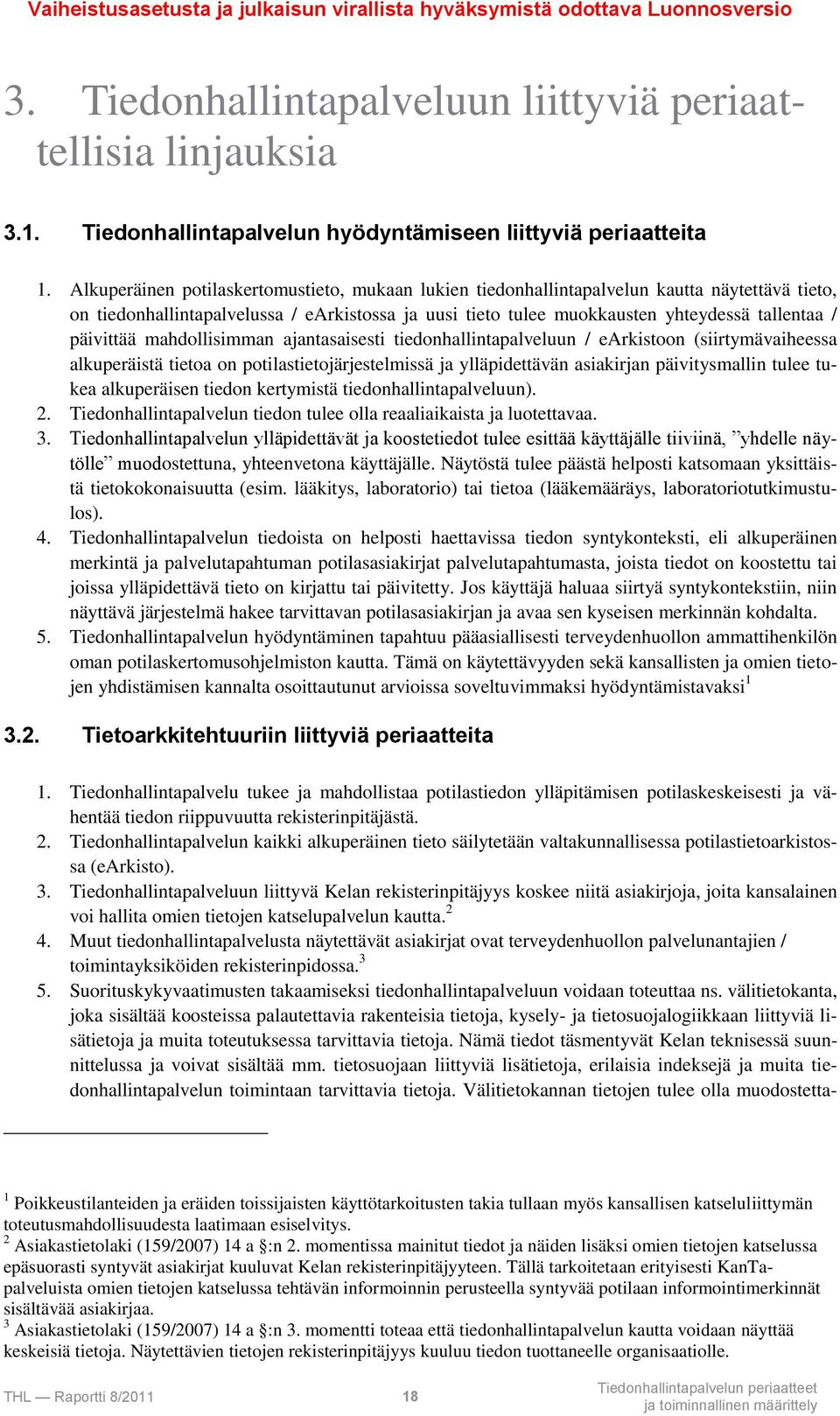 päivittää mahdollisimman ajantasaisesti tiedonhallintapalveluun / earkistoon (siirtymävaiheessa alkuperäistä tietoa on potilastietojärjestelmissä ja ylläpidettävän asiakirjan päivitysmallin tulee