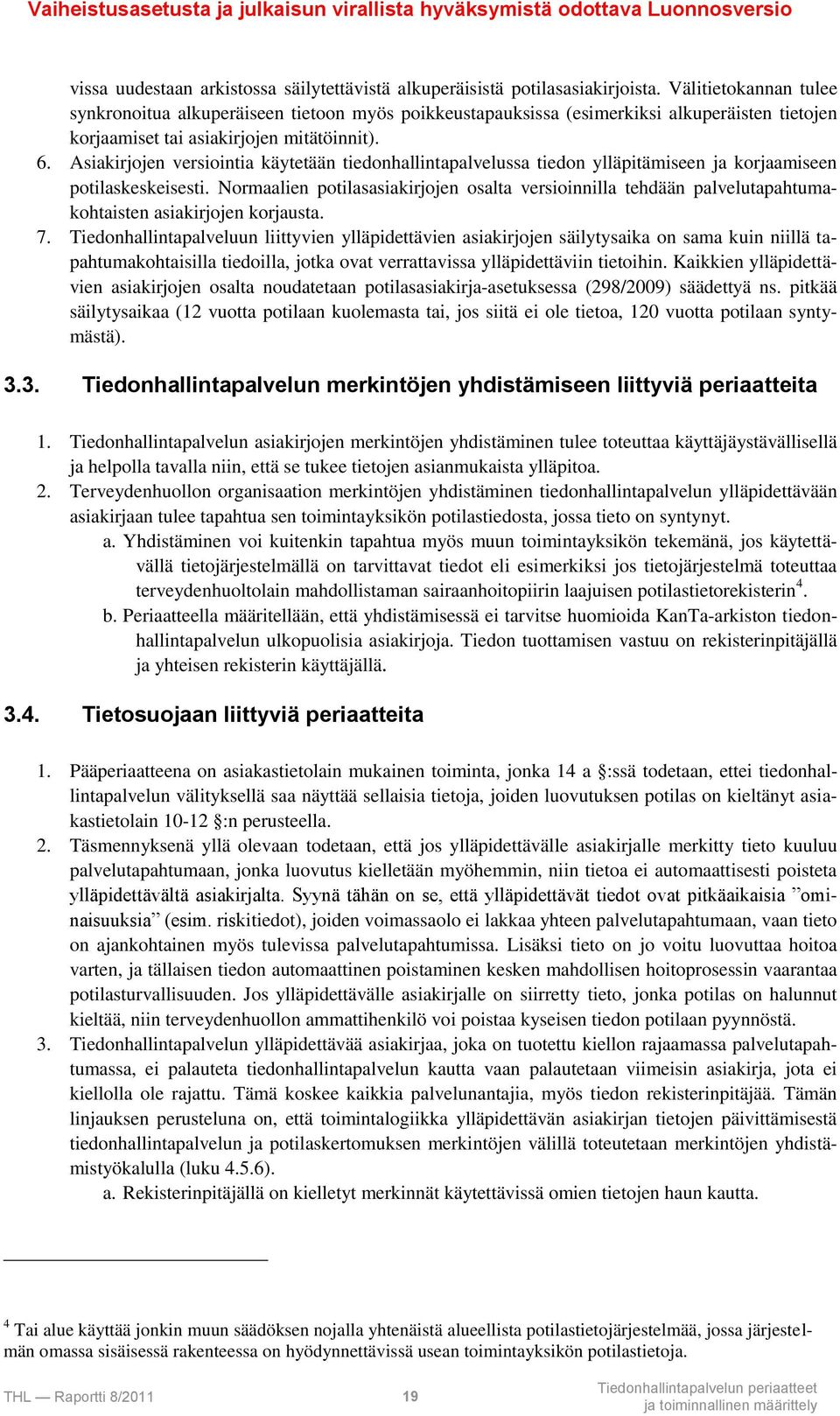 Asiakirjojen versiointia käytetään tiedonhallintapalvelussa tiedon ylläpitämiseen ja korjaamiseen potilaskeskeisesti.