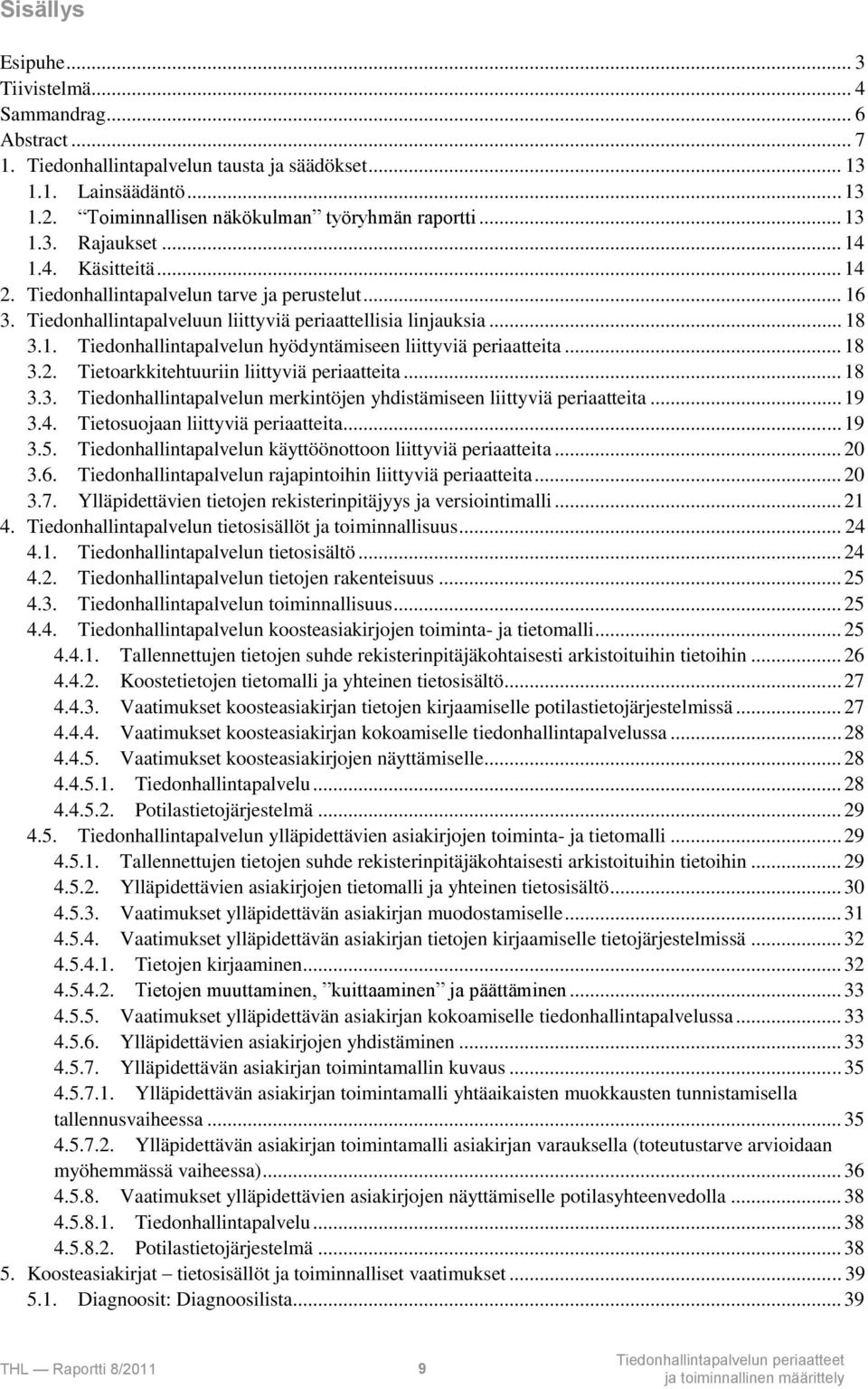 .. 18 3.2. Tietoarkkitehtuuriin liittyviä periaatteita... 18 3.3. Tiedonhallintapalvelun merkintöjen yhdistämiseen liittyviä periaatteita... 19 3.4. Tietosuojaan liittyviä periaatteita... 19 3.5.